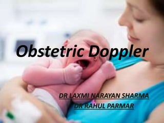 Obstetric Doppler
DR LAXMI NARAYAN SHARMA
DR RAHUL PARMAR
 