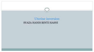 Uterine inversion
SYAZA HANIS BINTI HASNI
 