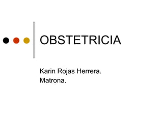 OBSTETRICIA Karin Rojas Herrera. Matrona. 