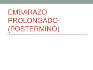 EMBARAZO
PROLONGADO
(POSTERMINO)
 