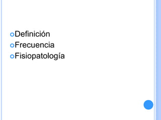 Definición
Frecuencia
Fisiopatología
 