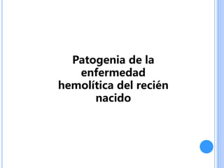 Patogenia de la
enfermedad
hemolítica del recién
nacido
 