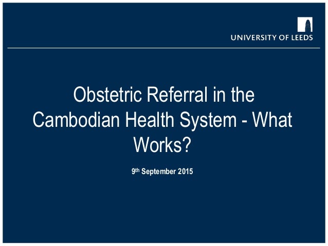 Obstetric Referral in the
Cambodian Health System - What
Works?
9th September 2015
 