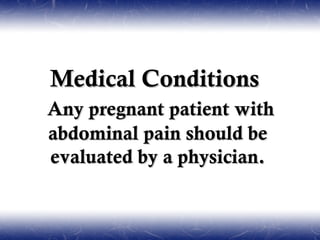 Medical Conditions
Any pregnant patient with
abdominal pain should be
evaluated by a physician.
 
