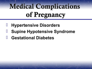 Medical Complications
     of Pregnancy
 Hypertensive Disorders
 Supine Hypotensive Syndrome
 Gestational Diabetes
 