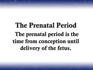 The Prenatal Period
 The prenatal period is the
time from conception until
   delivery of the fetus.
 