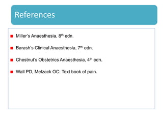 References
Miller’s Anaesthesia, 8th edn.
Barash’s Clinical Anaesthesia, 7th edn.
Chestnut’s Obstetrics Anaesthesia, 4th edn.
Wall PD, Melzack OC: Text book of pain.
 