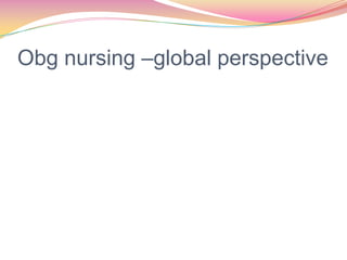 Obg nursing –global perspective
 