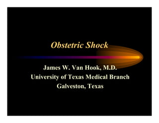 Obstetric Shock
James W. Van Hook, M.D.
University of Texas Medical Branch
Galveston, Texas
 