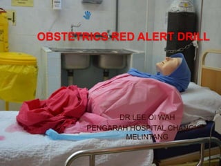 OBSTETRICS RED ALERT DRILL
DR LEE OI WAH
PENGARAH HOSPITAL CHANGKAT
MELINTANG
 