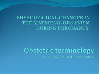 PHYSIOLOGICAL CHANGES IN THE MATERNAL ORGANISM DURING PREGNANCY . 