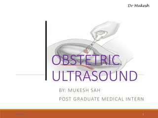 OBSTETRIC
ULTRASOUND
BY: MUKESH SAH
POST GRADUATE MEDICAL INTERN
06/05/2020 1
 