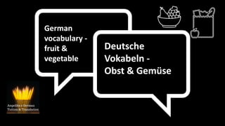 German
vocabulary -
fruit &
vegetable
Deutsche
Vokabeln -
Obst & Gemüse
 