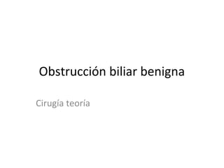 Obstrucción biliar benigna
Cirugía teoría
 