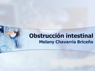 Obstrucción intestinal
   Melany Chavarría Briceño
 