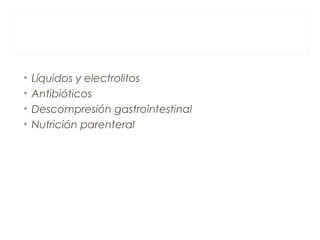 • Líquidos y electrolitos
• Antibióticos
• Descompresión gastrointestinal
• Nutrición parenteral
 