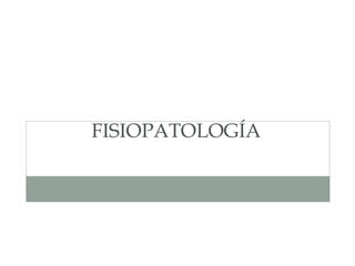 FISIOPATOLOGÍA
 