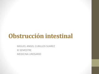 Obstrucción intestinal
MIGUEL ANGEL CUBILLOS SUAREZ
XI SEMESTRE
MEDICINA UROSARIO
 