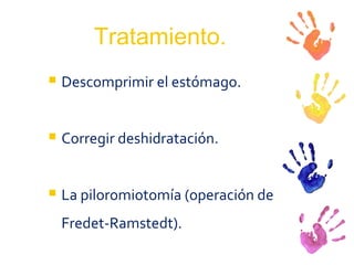 Tratamiento. Descomprimir el estómago. Corregir deshidratación. La piloromiotomía (operación de Fredet-Ramstedt). 