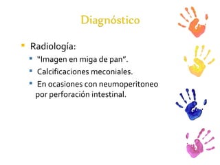 Radiología: “ Imagen en miga de pan”. Calcificaciones meconiales. En ocasiones con neumoperitoneo por perforación intestinal. 