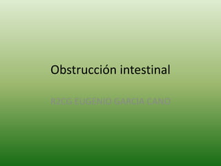 Obstrucción intestinal
R2CG EUGENIO GARCIA CANO
 