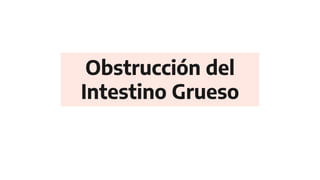 Obstrucción del
Intestino Grueso
 