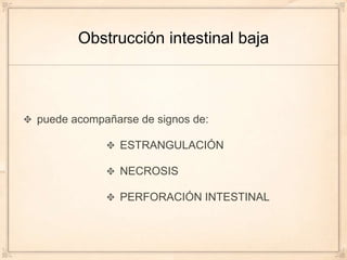 Obstrucción intestinal baja



puede acompañarse de signos de:

              ESTRANGULACIÓN

              NECROSIS

              PERFORACIÓN INTESTINAL
 