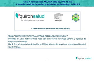 1
César P. Ramírez Plaza, MD, PhD, EBSQ-SO, HPB, TS & ES
V Jornadas Medicina Urgencias, Hospital Quironsalud Málaga, 1-04-2016
 