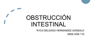 OBSTRUCCIÓN
INTESTINAL
R1CG DELGADO HERNANDEZ GONZALO
IMSS HGR 110
 