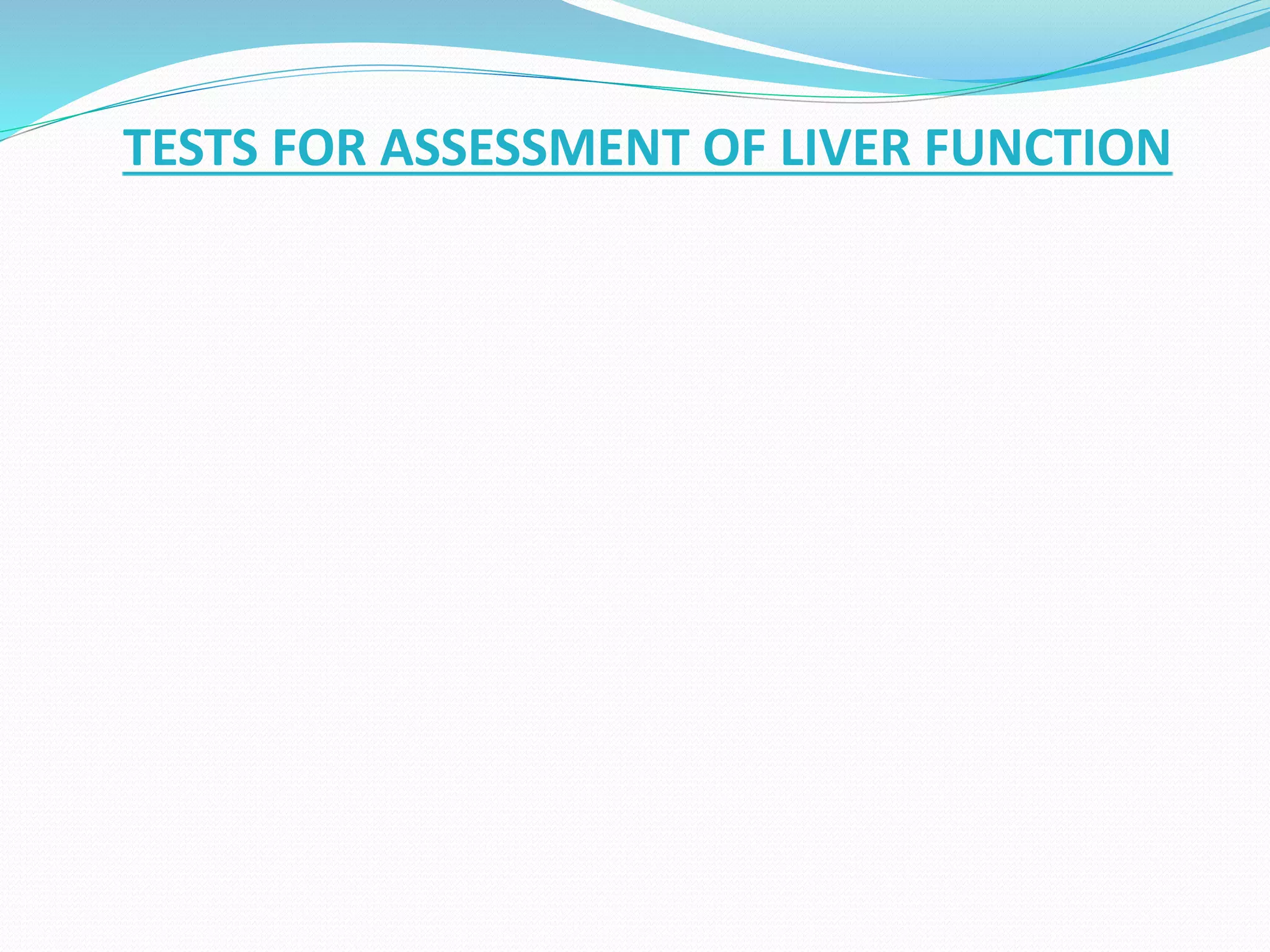 TESTS FOR ASSESSMENT OF LIVER FUNCTION
 