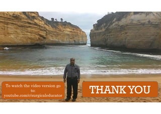 THANK YOU
To watch the video version go
to:
youtube.com/c/surgicaleducator
 