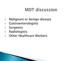  Malignant or benign disease
 Gastroenterologists
 Surgeons
 Radiologists
 Other Healthcare Workers
 