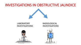 INVESTIGATIONS IN OBSTRUCTIVE JAUNDICE
LABORATORY RADIOLOGICAL
INVESTIGATIONS INVESTIGATIONS
 