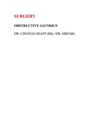 SURGERY
OBSTRUCTIVE JAUNDICE
DR. CHONGO SHAPI (BSc. HB, MBChB)
 