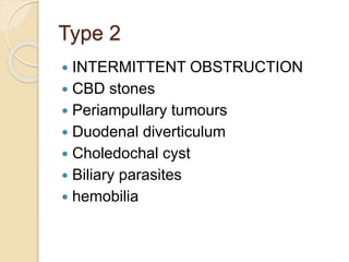 Type 4
 SEGMENTAL OBSTRUCTION
 Traumatic
 Intrahepatic stones
 Sclerosing cholangitis
 Cholangiocarcinoma
 