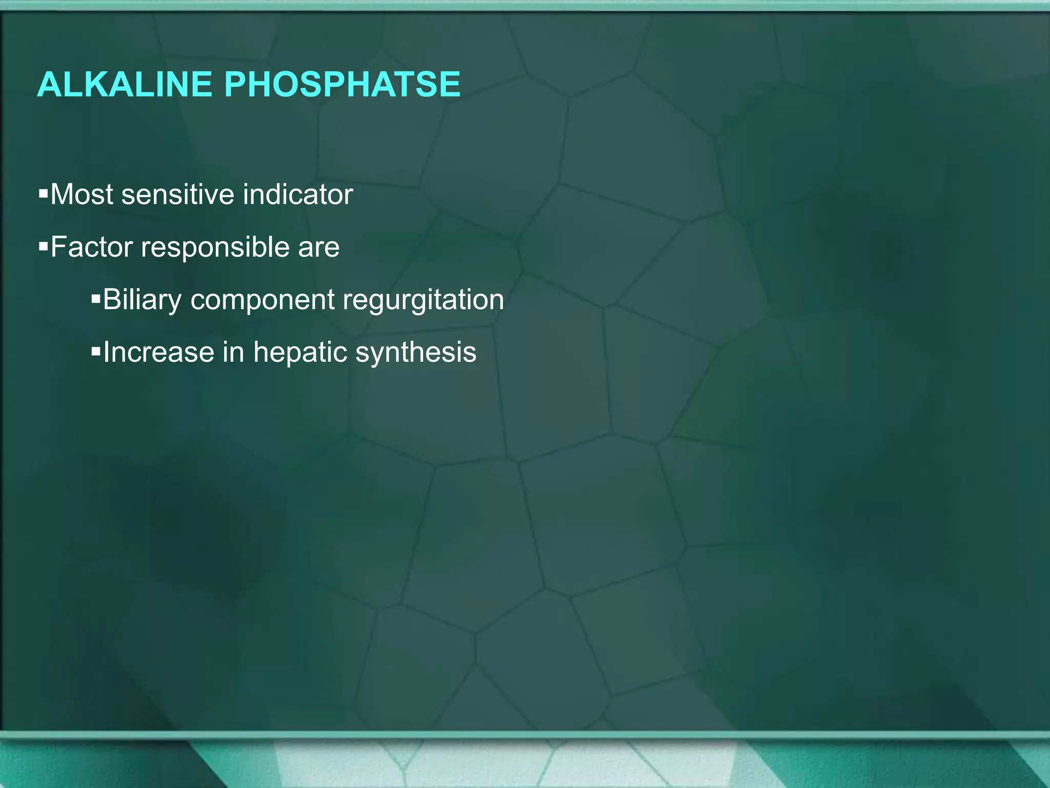 ALKALINE PHOSPHATSE
Most sensitive indicator
Factor responsible are
Biliary component regurgitation
Increase in hepatic synthesis
 
