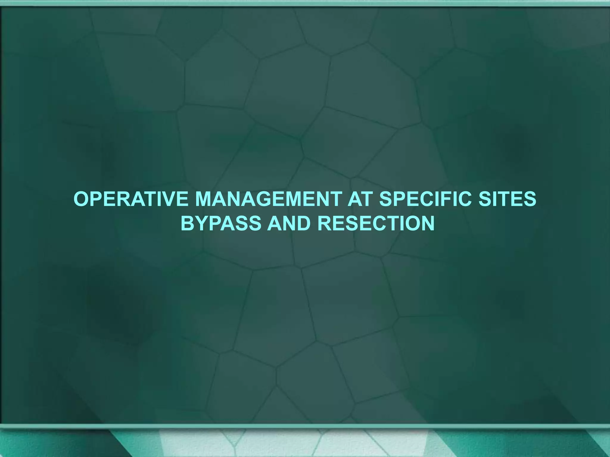OPERATIVE MANAGEMENT AT SPECIFIC SITES
BYPASS AND RESECTION
 