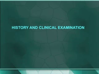 HISTORY AND CLINICAL EXAMINATION
 