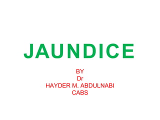 JAUNDICE
BY
Dr
HAYDER M. ABDULNABI
CABS
 