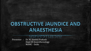 Presenter : Dr. M. Senthil Prakash
Dept Of Anaesthesiology
MAMC - Delhi
 