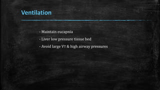 Ventilation
- Maintain eucapnia
- Liver low pressure tissue bed
- Avoid large VT & high airway pressures
 