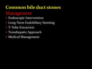  Endoscopic Intervention
 Long-Term Endobiliary Stenting
 T-Tube Extraction
 Transhepatic Approach
 Medical Management
 