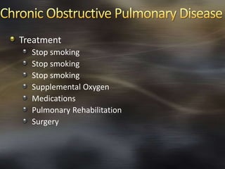 Treatment
Stop smoking
Stop smoking
Stop smoking
Supplemental Oxygen
Medications
Pulmonary Rehabilitation
Surgery
 