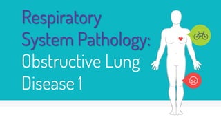 Respiratory
System Pathology:
Obstructive Lung
Disease 1
 