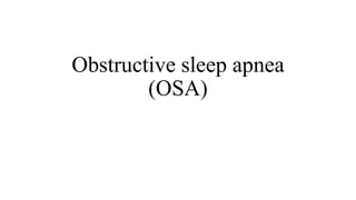 Obstructive sleep apnea
(OSA)
 