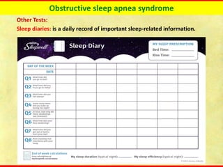 Obstructive sleep apnea syndrome
Other Tests:
Sleep diaries: is a daily record of important sleep-related information.
 