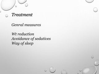 Treatment
Genral measures
Wt reduction
Avoidance of sedatives
Way of sleep
 