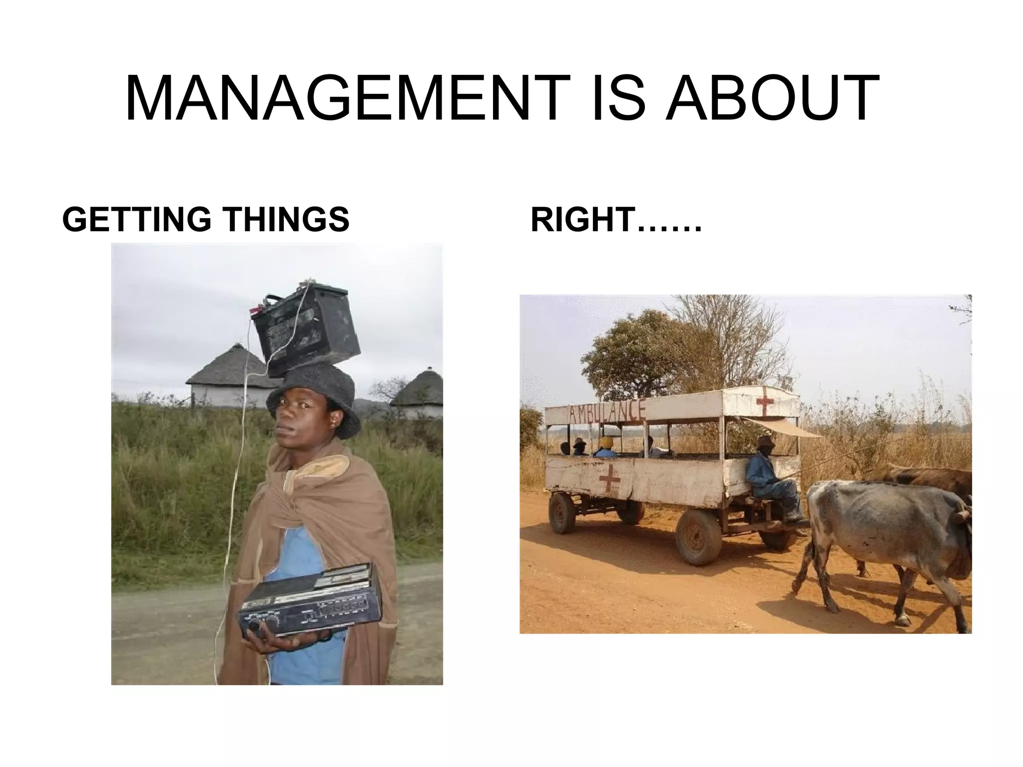 MANAGEMENT IS ABOUT
GETTING THINGS RIGHT……
 