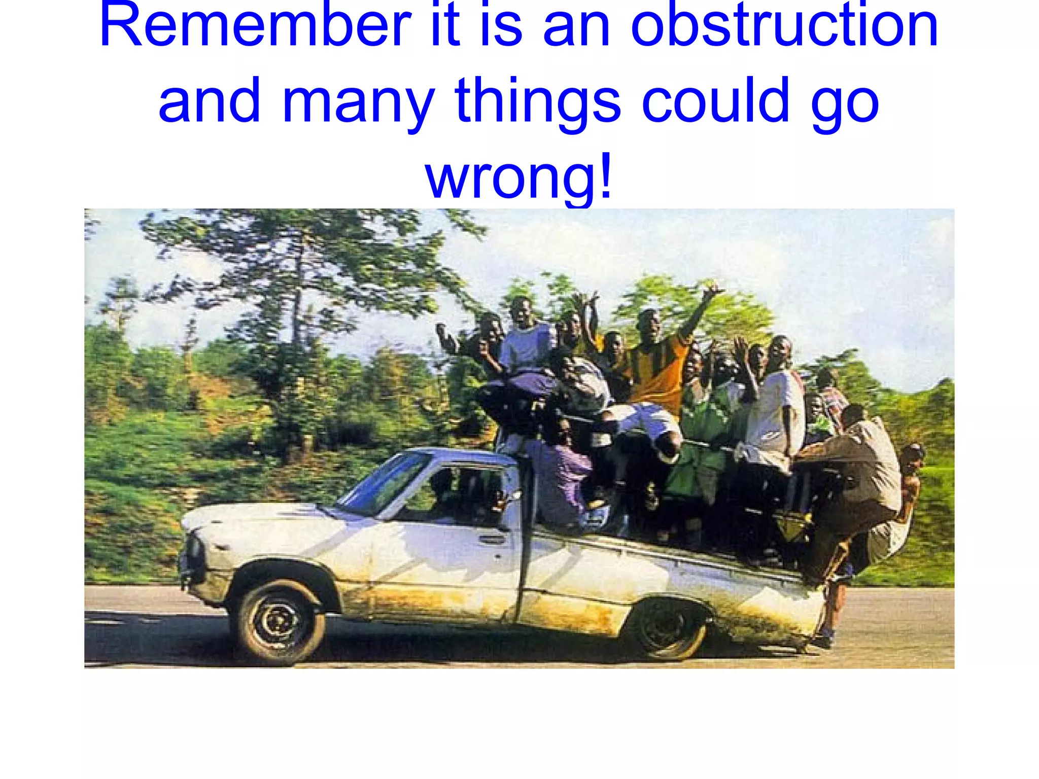 Remember it is an obstruction
and many things could go
wrong!
 