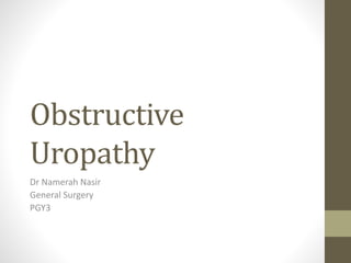 Obstructive
Uropathy
Dr Namerah Nasir
General Surgery
PGY3
 